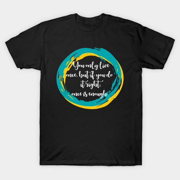 Humor Saying "You only live once, but if you do it right, once is enough" T-Shirt by admeral